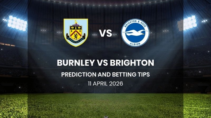 Nhận định Burnley vs Brighton - Chích chòe tuyệt vọng đón Mòng biển đầy tự tin
